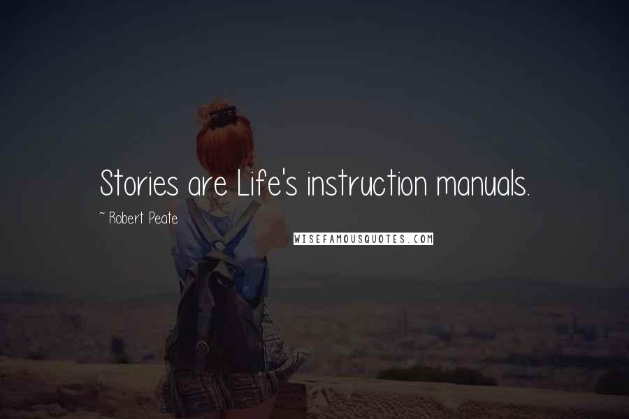 Robert Peate Quotes: Stories are Life's instruction manuals.