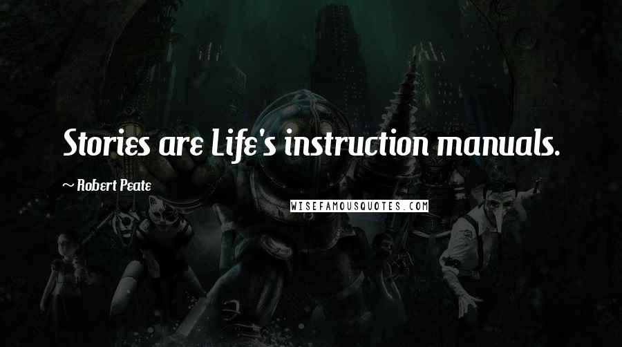 Robert Peate Quotes: Stories are Life's instruction manuals.