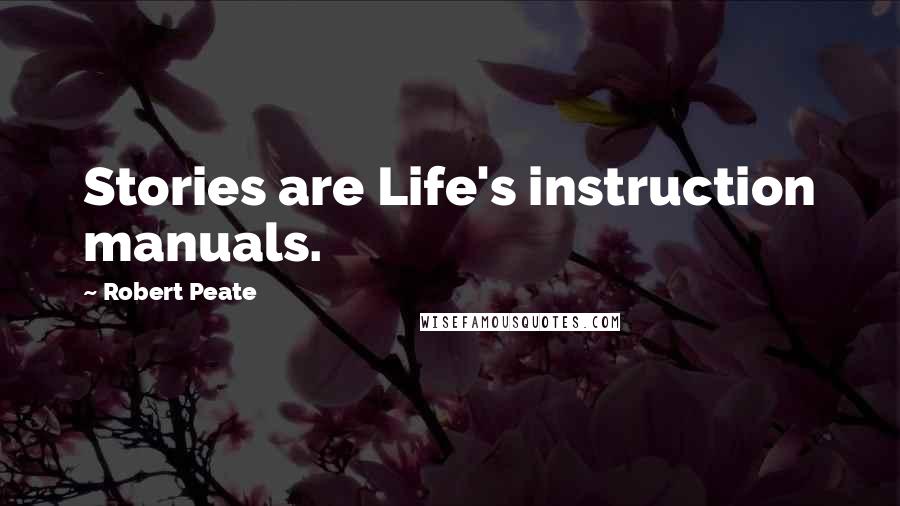 Robert Peate Quotes: Stories are Life's instruction manuals.