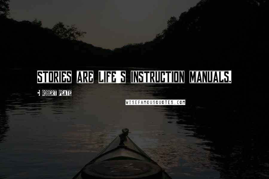 Robert Peate Quotes: Stories are Life's instruction manuals.