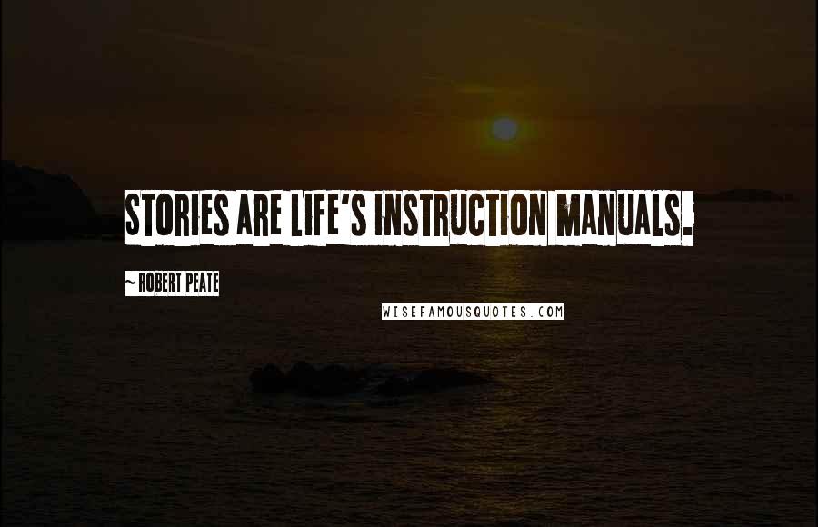Robert Peate Quotes: Stories are Life's instruction manuals.