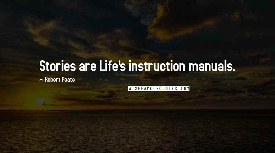 Robert Peate Quotes: Stories are Life's instruction manuals.