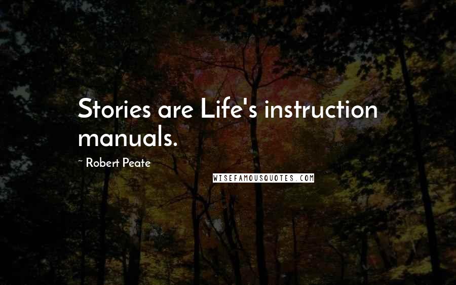 Robert Peate Quotes: Stories are Life's instruction manuals.