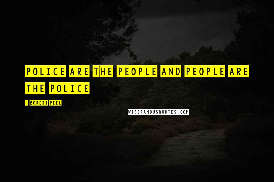 Robert Peel Quotes: police are the people and people are the police