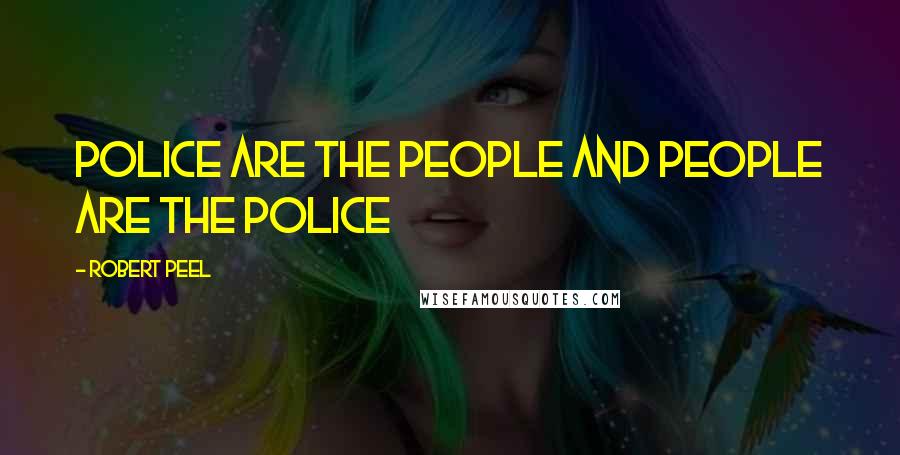 Robert Peel Quotes: police are the people and people are the police