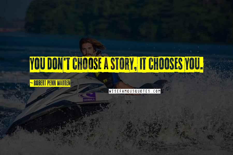 Robert Penn Warren Quotes: You don't choose a story, it chooses you.