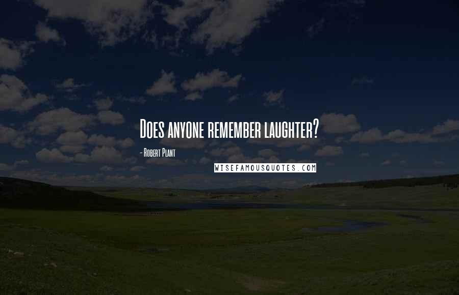 Robert Plant Quotes: Does anyone remember laughter?