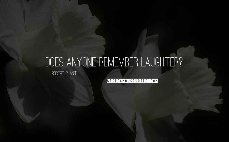 Robert Plant Quotes: Does anyone remember laughter?