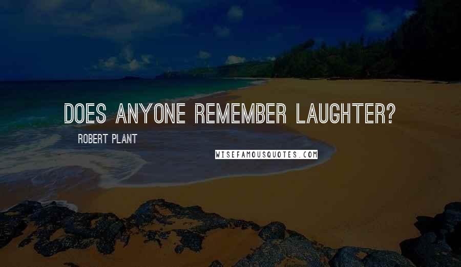 Robert Plant Quotes: Does anyone remember laughter?