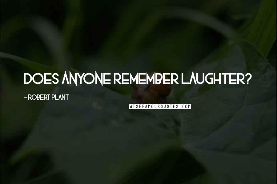 Robert Plant Quotes: Does anyone remember laughter?