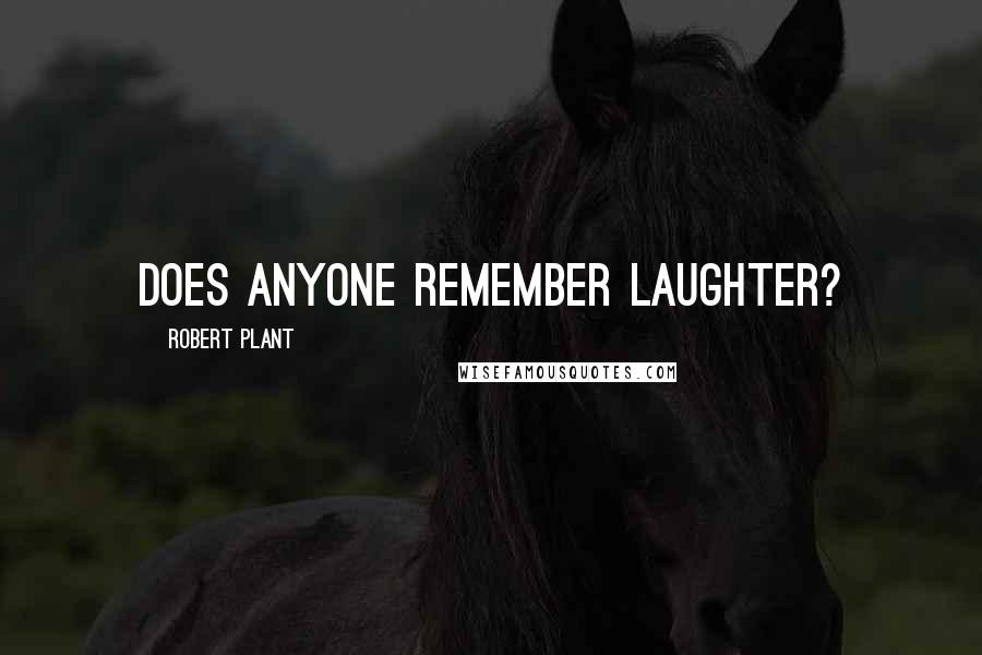 Robert Plant Quotes: Does anyone remember laughter?