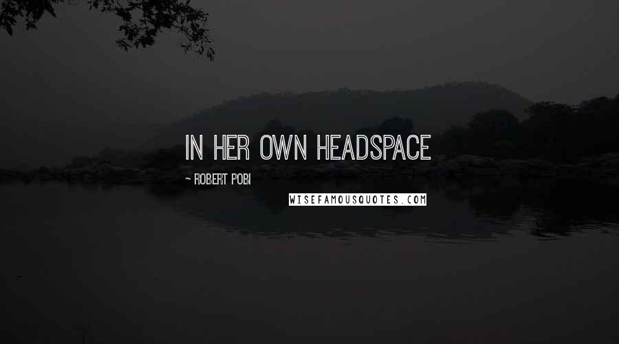 Robert Pobi Quotes: In her own headspace