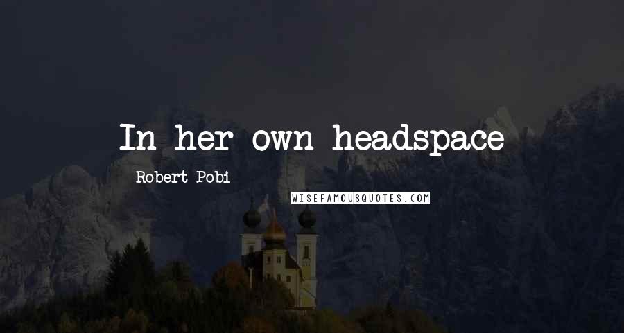 Robert Pobi Quotes: In her own headspace