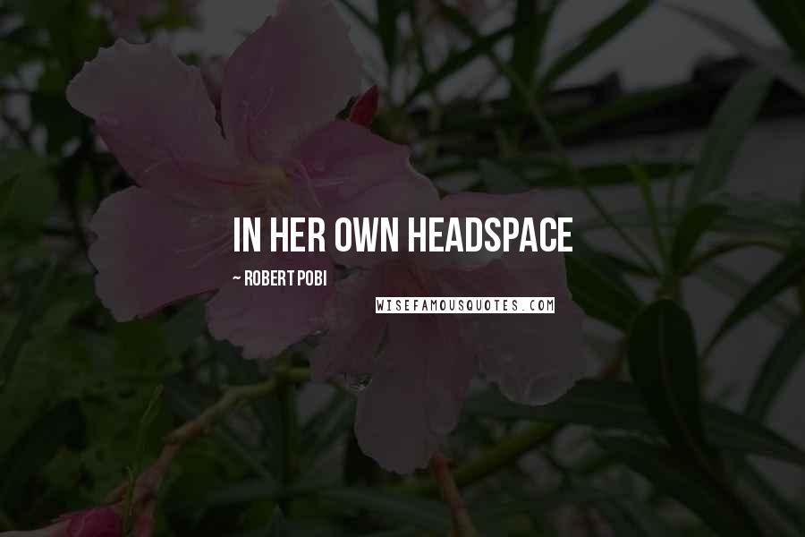 Robert Pobi Quotes: In her own headspace