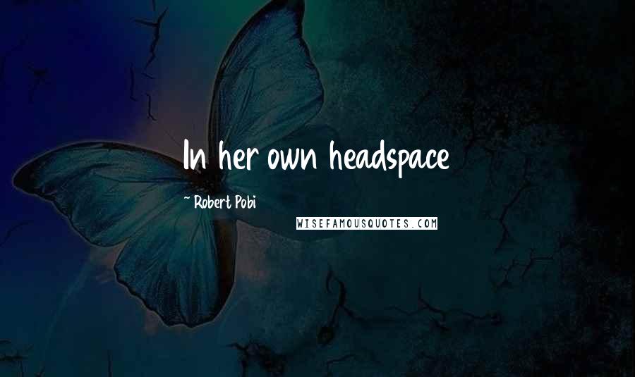 Robert Pobi Quotes: In her own headspace