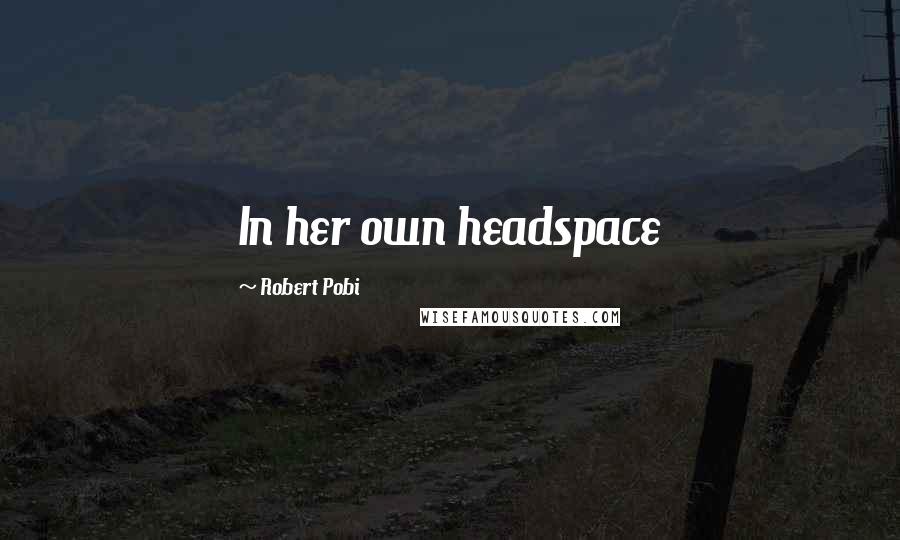 Robert Pobi Quotes: In her own headspace