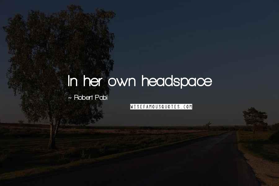 Robert Pobi Quotes: In her own headspace