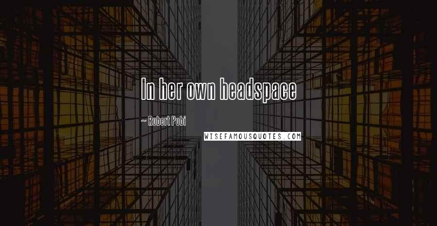 Robert Pobi Quotes: In her own headspace