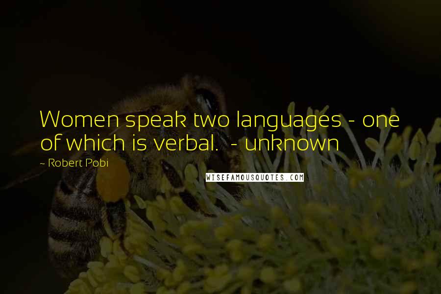 Robert Pobi Quotes: Women speak two languages - one of which is verbal.  - unknown