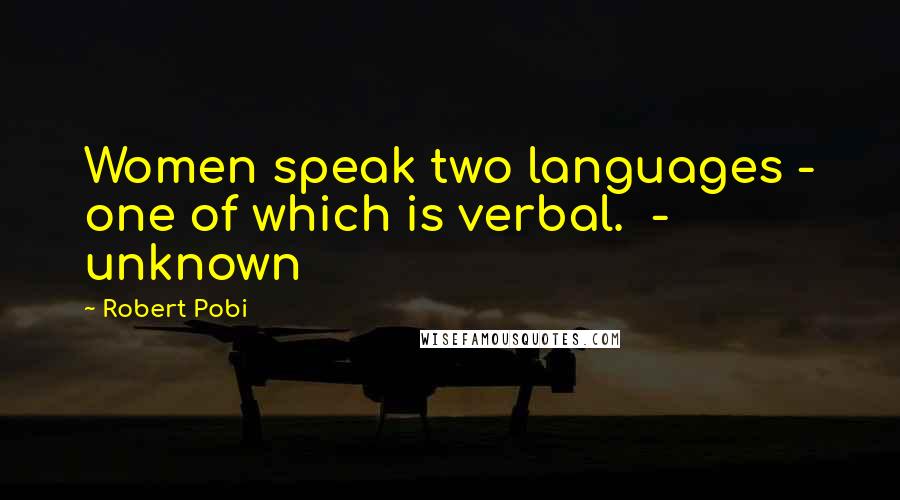 Robert Pobi Quotes: Women speak two languages - one of which is verbal.  - unknown