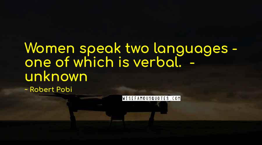 Robert Pobi Quotes: Women speak two languages - one of which is verbal. - unknown