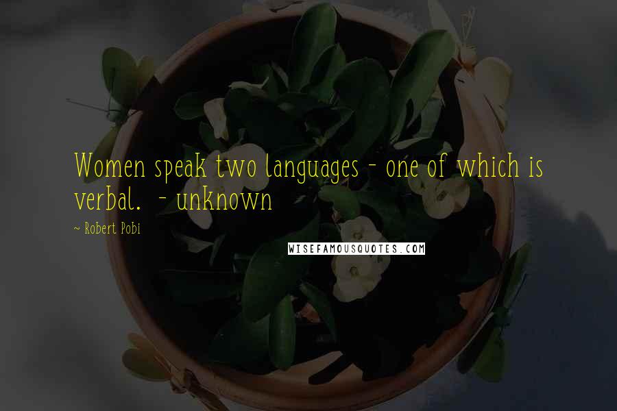 Robert Pobi Quotes: Women speak two languages - one of which is verbal.  - unknown