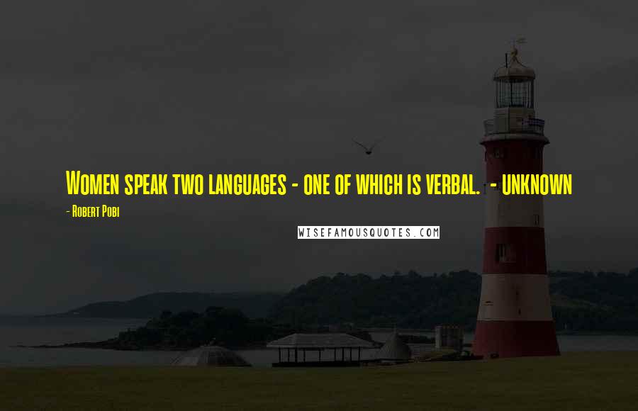 Robert Pobi Quotes: Women speak two languages - one of which is verbal. - unknown