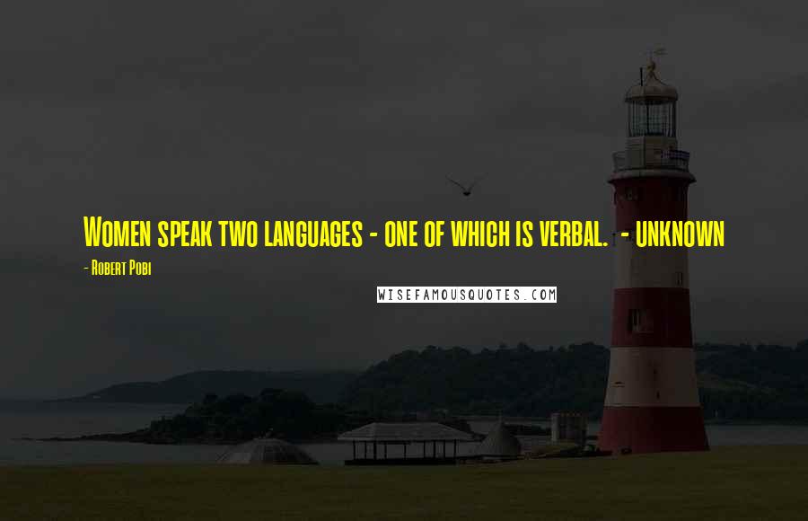 Robert Pobi Quotes: Women speak two languages - one of which is verbal.  - unknown