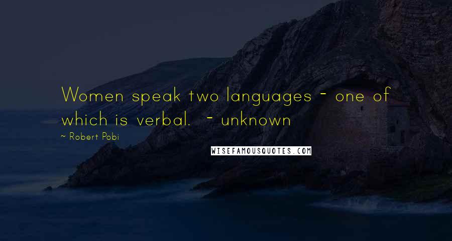 Robert Pobi Quotes: Women speak two languages - one of which is verbal. - unknown