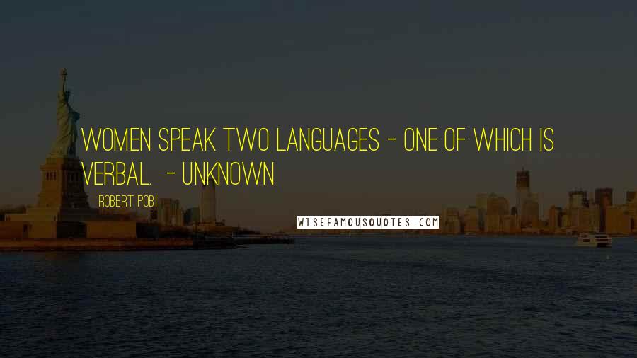 Robert Pobi Quotes: Women speak two languages - one of which is verbal.  - unknown