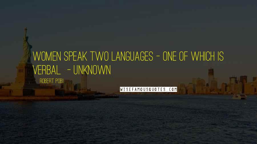 Robert Pobi Quotes: Women speak two languages - one of which is verbal. - unknown