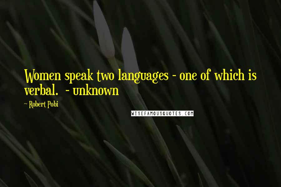 Robert Pobi Quotes: Women speak two languages - one of which is verbal. - unknown