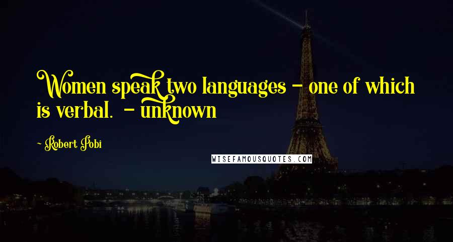 Robert Pobi Quotes: Women speak two languages - one of which is verbal. - unknown