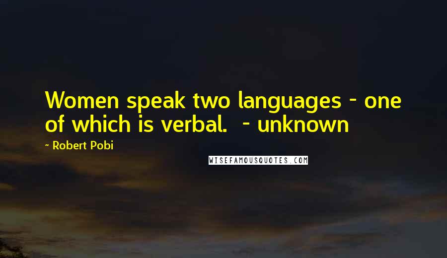 Robert Pobi Quotes: Women speak two languages - one of which is verbal. - unknown