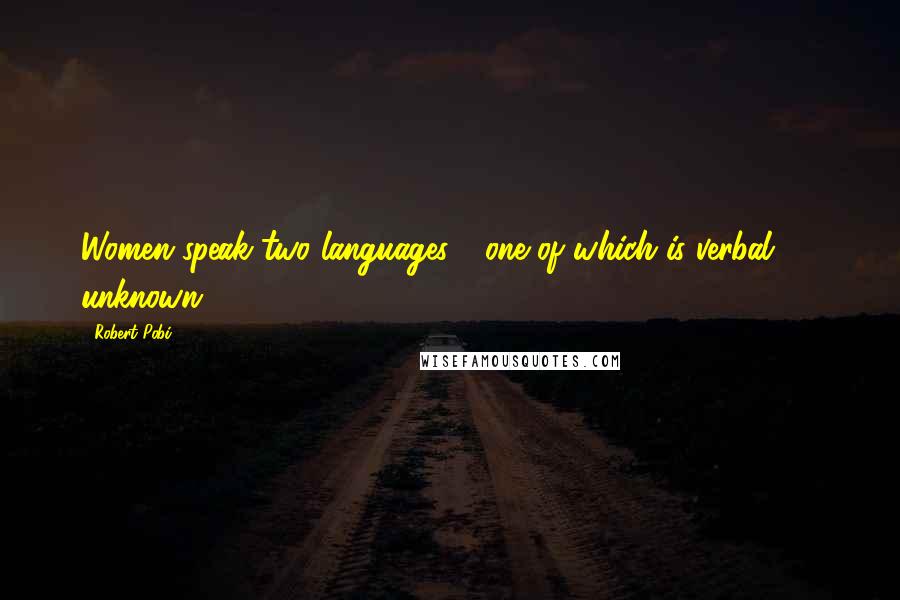 Robert Pobi Quotes: Women speak two languages - one of which is verbal. - unknown