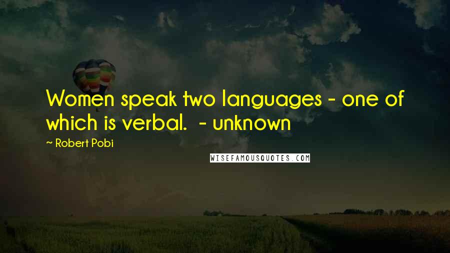 Robert Pobi Quotes: Women speak two languages - one of which is verbal.  - unknown