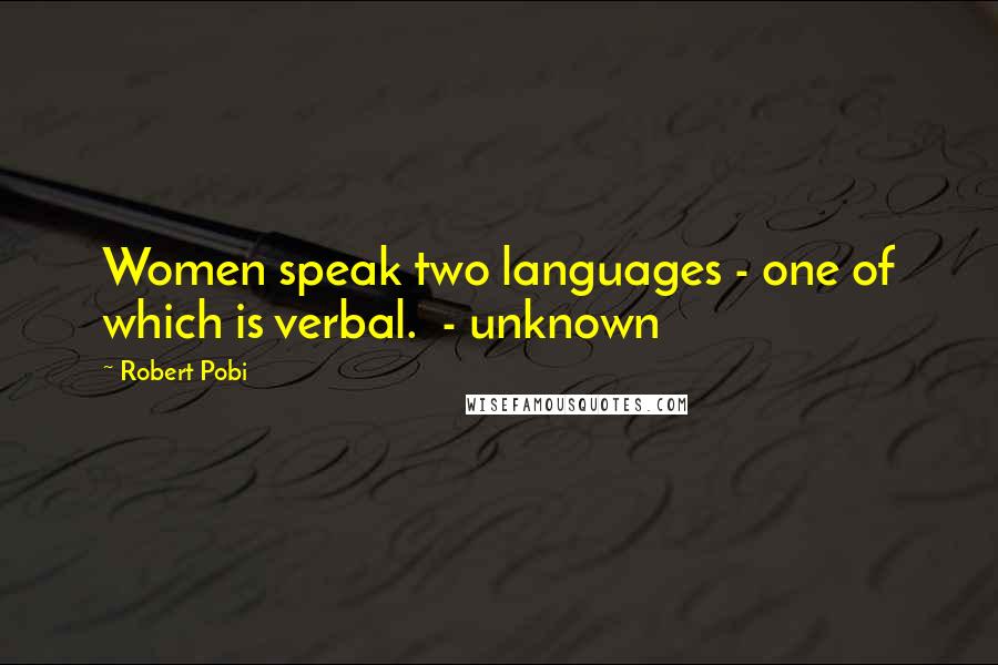 Robert Pobi Quotes: Women speak two languages - one of which is verbal. - unknown