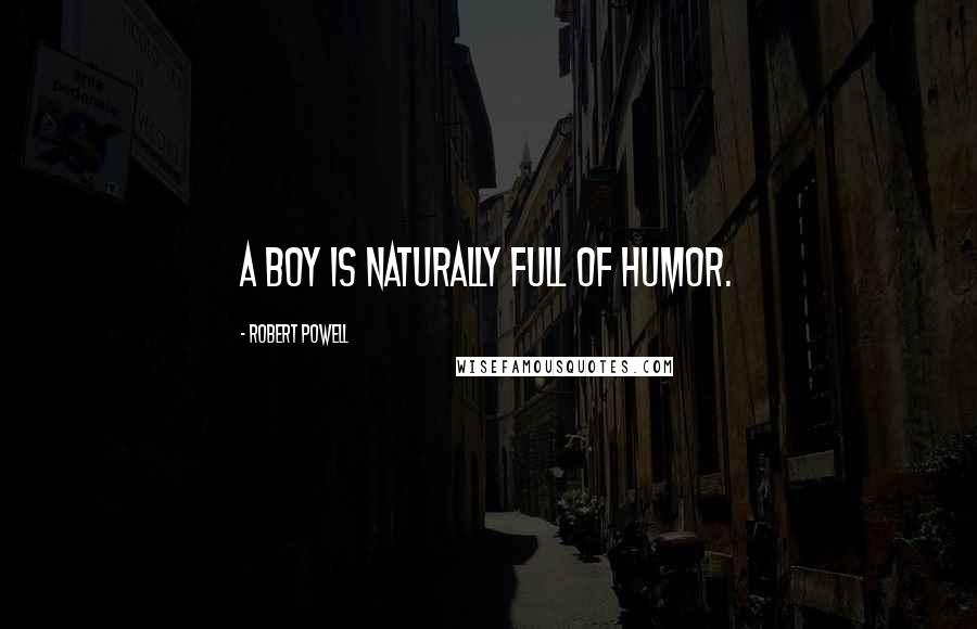 Robert Powell Quotes: A boy is naturally full of humor.