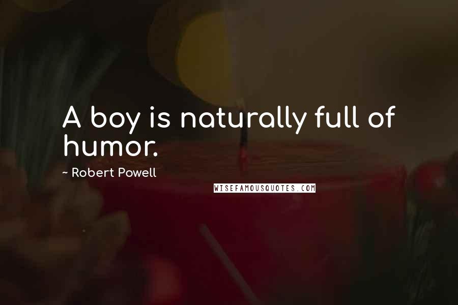 Robert Powell Quotes: A boy is naturally full of humor.