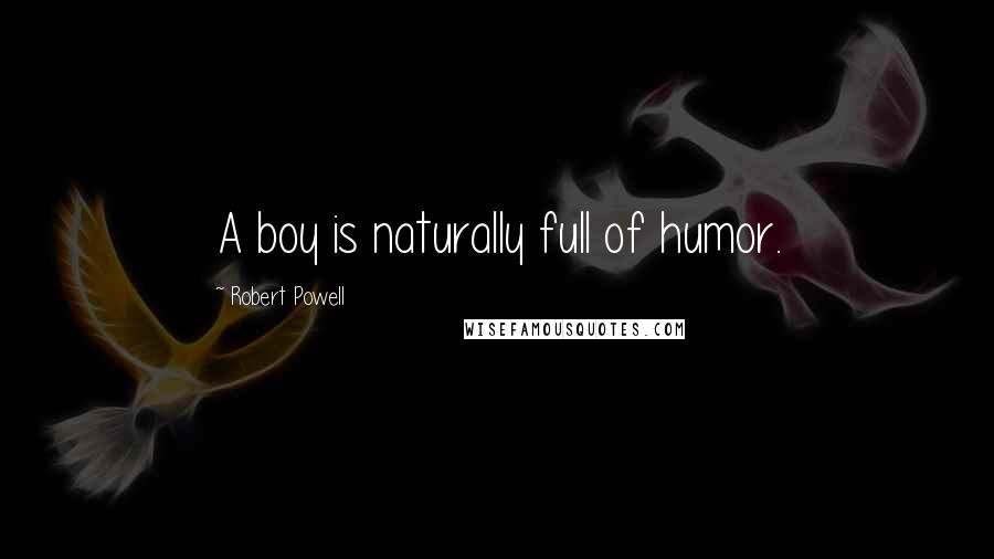 Robert Powell Quotes: A boy is naturally full of humor.