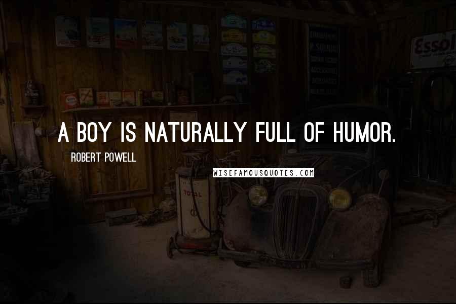 Robert Powell Quotes: A boy is naturally full of humor.