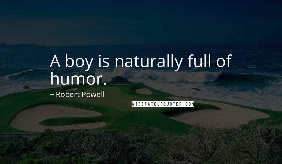 Robert Powell Quotes: A boy is naturally full of humor.