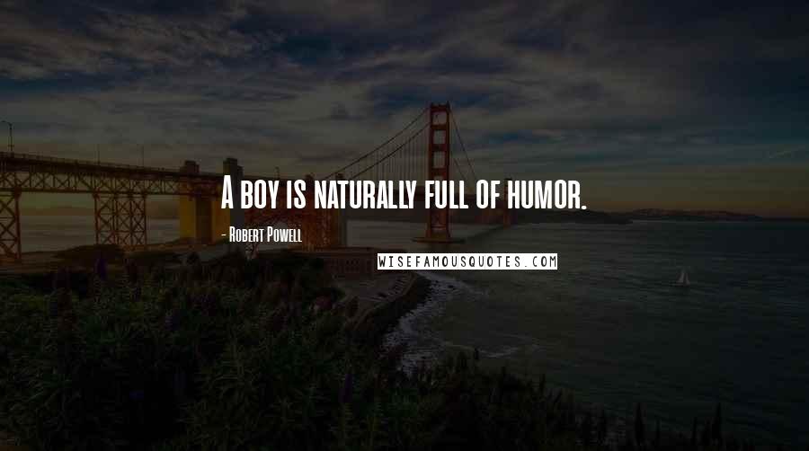 Robert Powell Quotes: A boy is naturally full of humor.