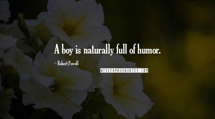 Robert Powell Quotes: A boy is naturally full of humor.