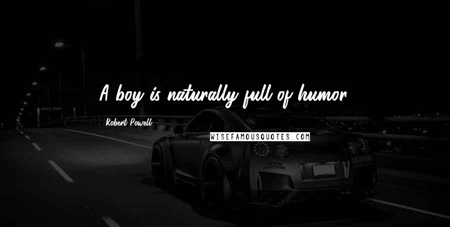 Robert Powell Quotes: A boy is naturally full of humor.