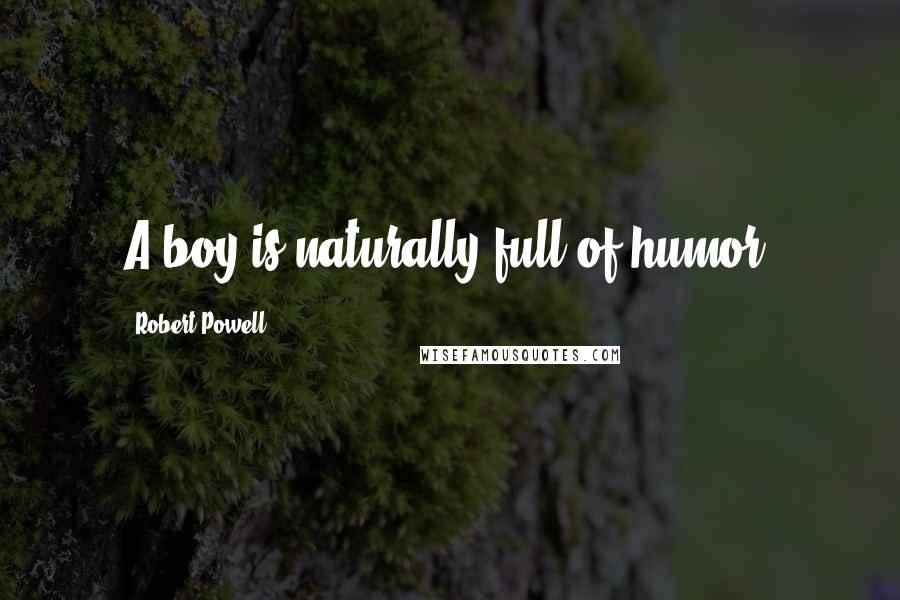 Robert Powell Quotes: A boy is naturally full of humor.