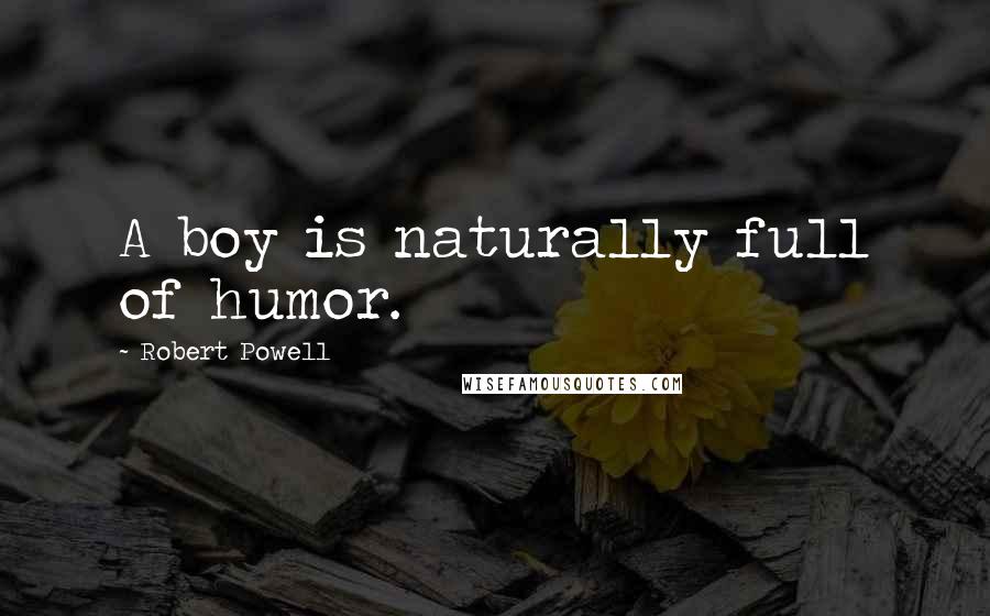 Robert Powell Quotes: A boy is naturally full of humor.