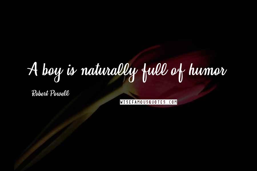 Robert Powell Quotes: A boy is naturally full of humor.