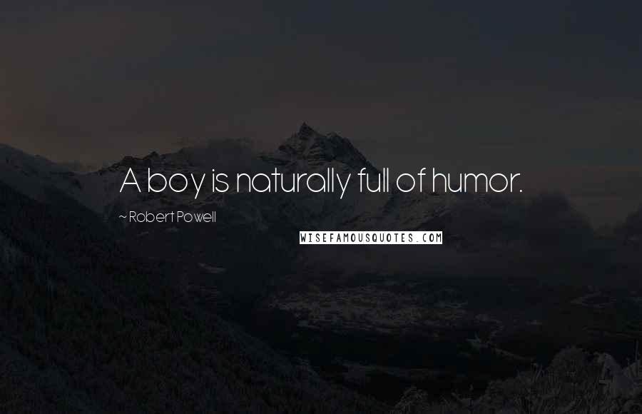 Robert Powell Quotes: A boy is naturally full of humor.