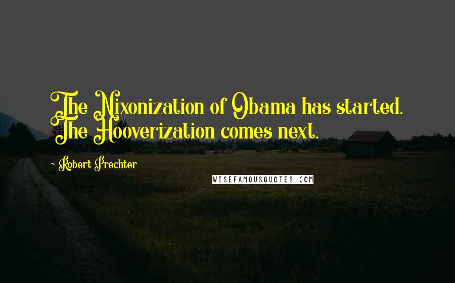 Robert Prechter Quotes: The Nixonization of Obama has started. The Hooverization comes next.